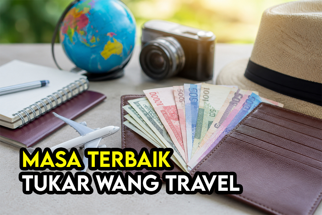 Bila Masa Terbaik Tukar Wang Sebelum Travel? Panduan Lengkap Untuk Dapatkan Kadar Tukaran Terbaik